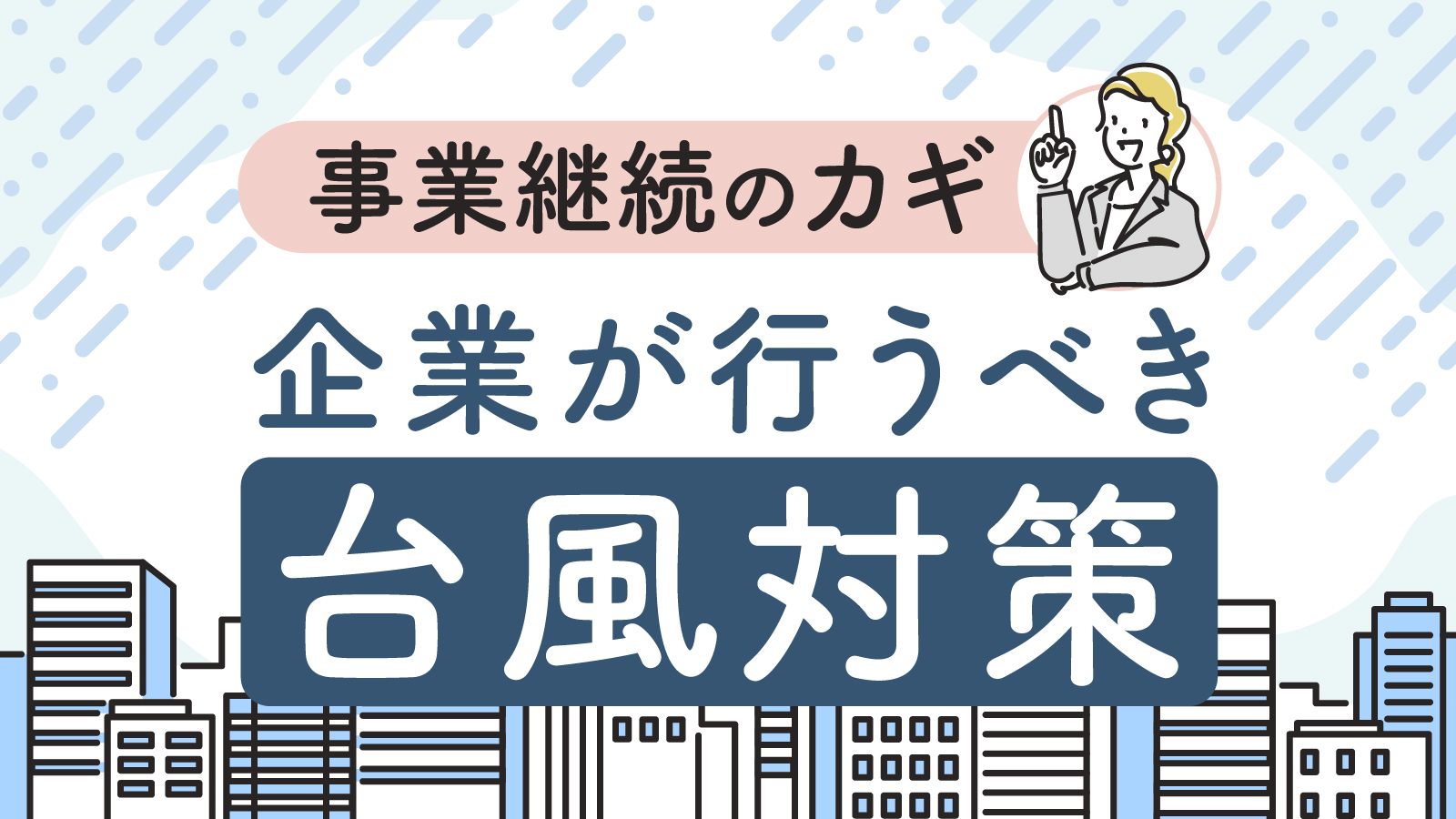 台風対策はどうすればいい？企業が事業継続のために行っておくべき対策とは