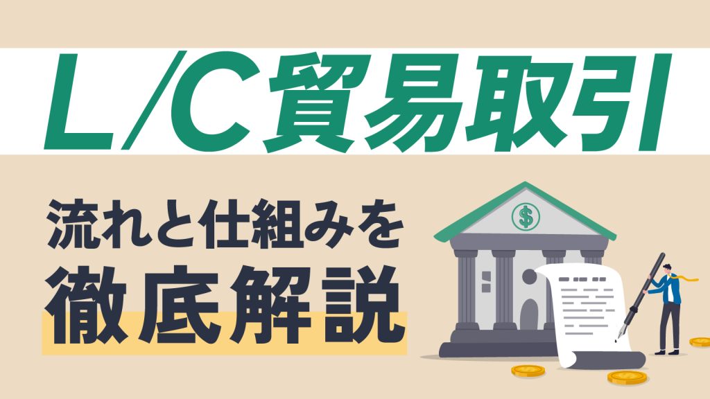L/C（信用状）とは？種類や貿易取引における流れ・仕組みを解説